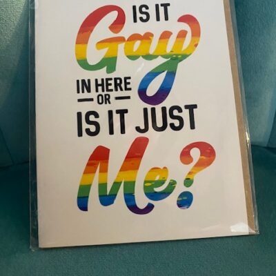 Is It Gay in Here or Is It Just Me? Pride Greeting Card